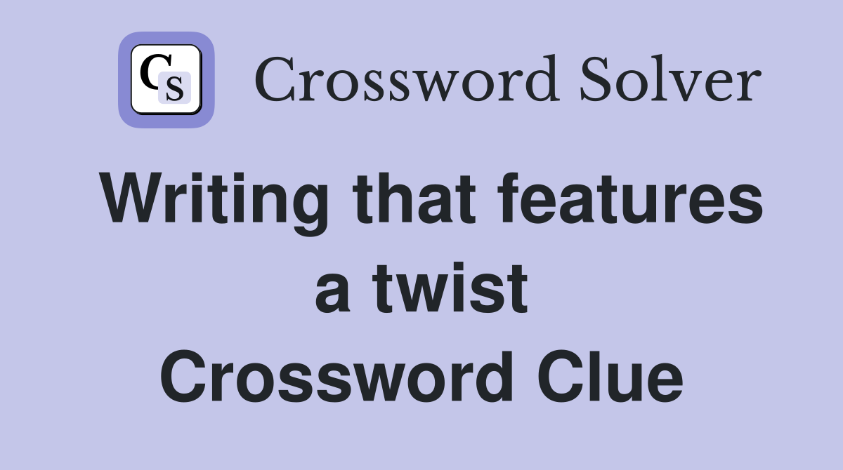 Writing that features a twist Crossword Clue Answers Crossword Solver